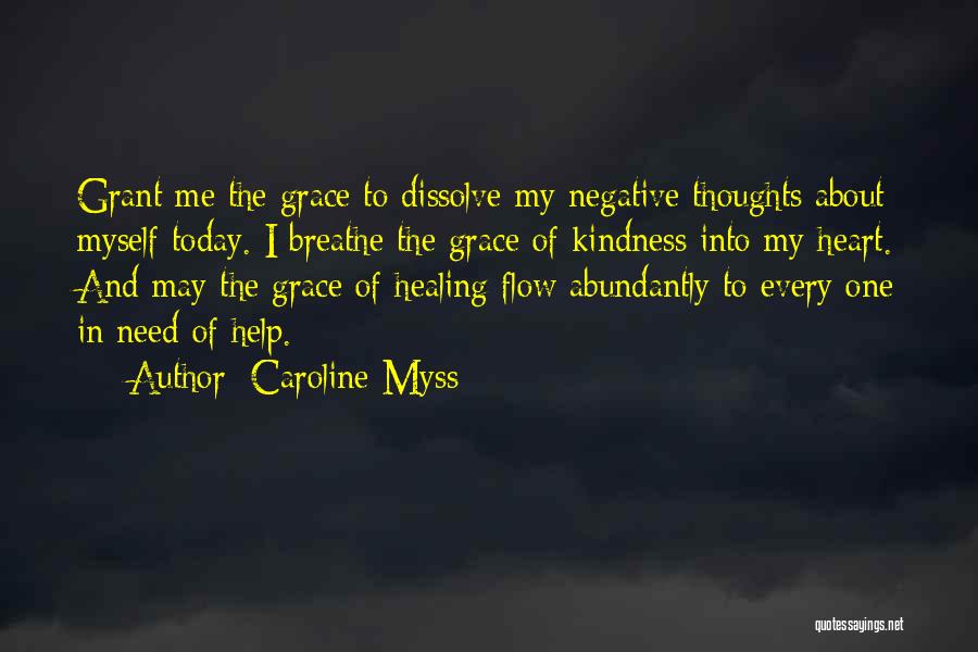 Caroline Myss Quotes: Grant Me The Grace To Dissolve My Negative Thoughts About Myself Today. I Breathe The Grace Of Kindness Into My