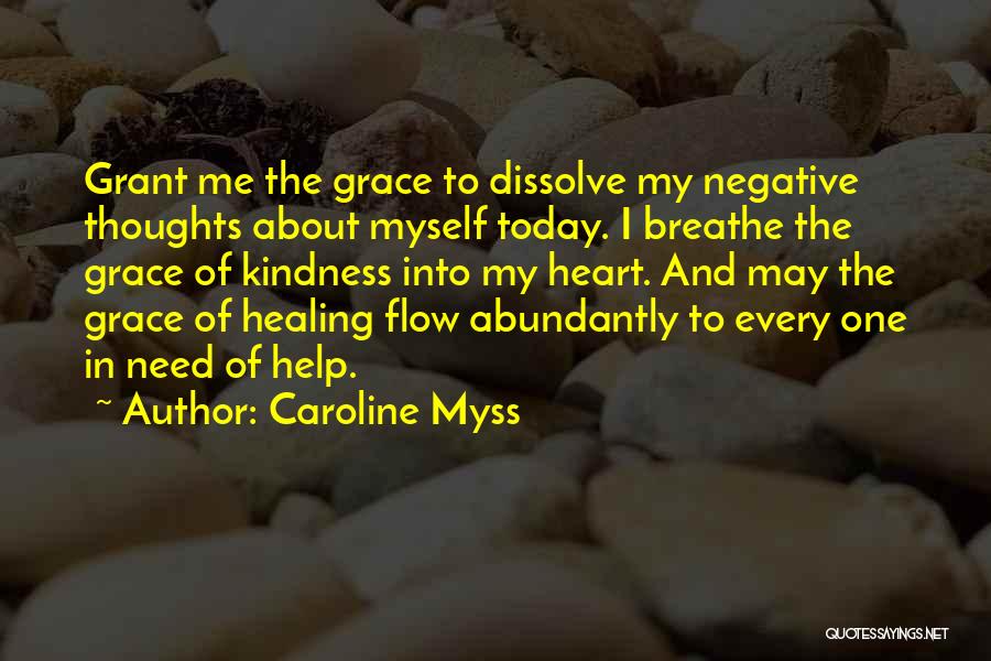 Caroline Myss Quotes: Grant Me The Grace To Dissolve My Negative Thoughts About Myself Today. I Breathe The Grace Of Kindness Into My