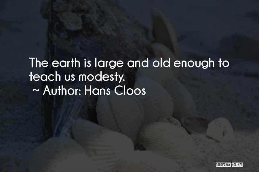 Hans Cloos Quotes: The Earth Is Large And Old Enough To Teach Us Modesty.