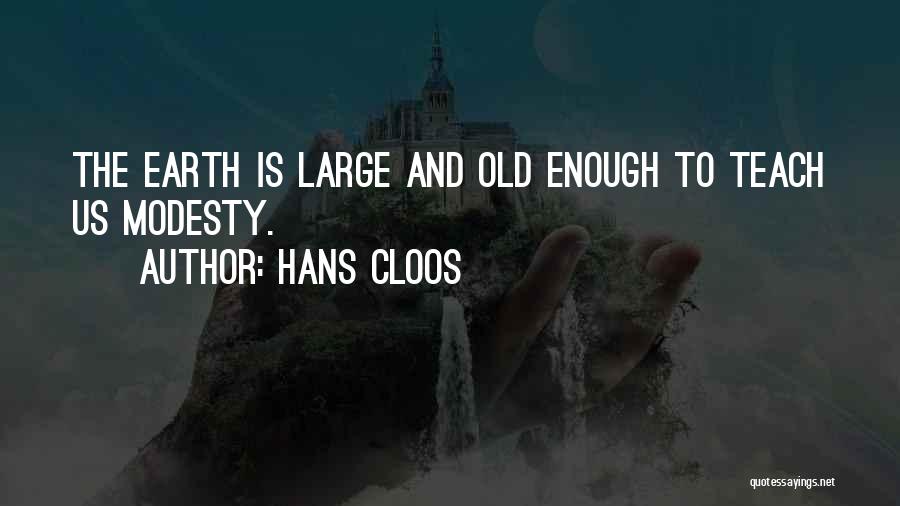 Hans Cloos Quotes: The Earth Is Large And Old Enough To Teach Us Modesty.