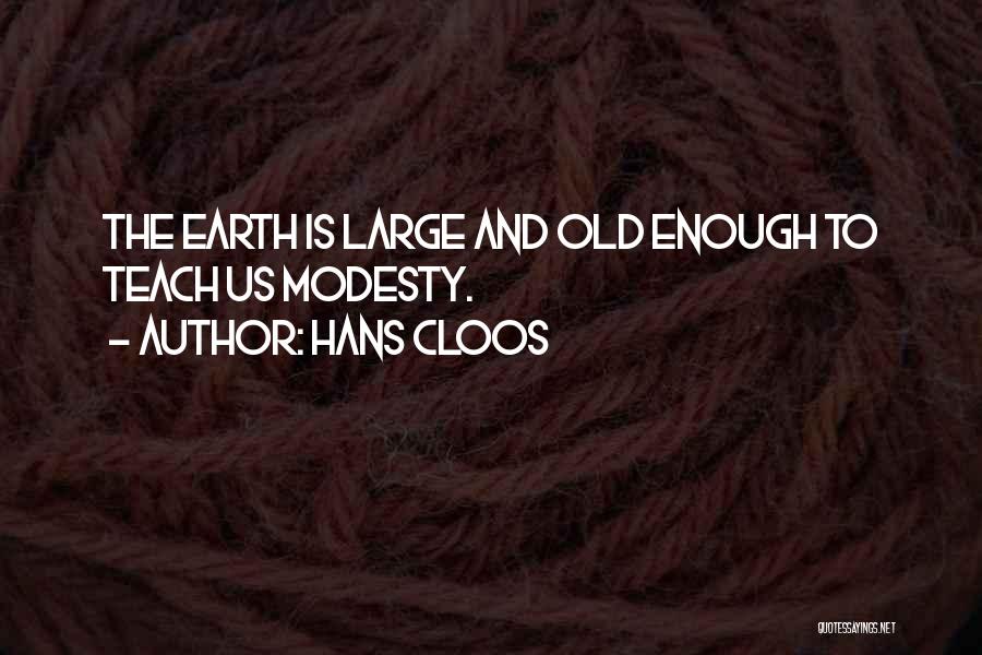 Hans Cloos Quotes: The Earth Is Large And Old Enough To Teach Us Modesty.