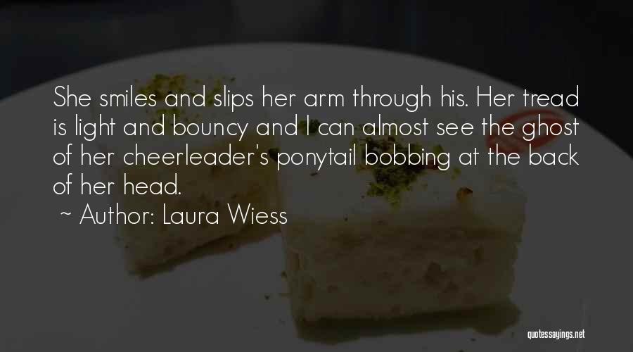 Laura Wiess Quotes: She Smiles And Slips Her Arm Through His. Her Tread Is Light And Bouncy And I Can Almost See The
