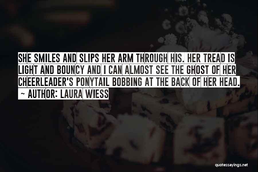 Laura Wiess Quotes: She Smiles And Slips Her Arm Through His. Her Tread Is Light And Bouncy And I Can Almost See The