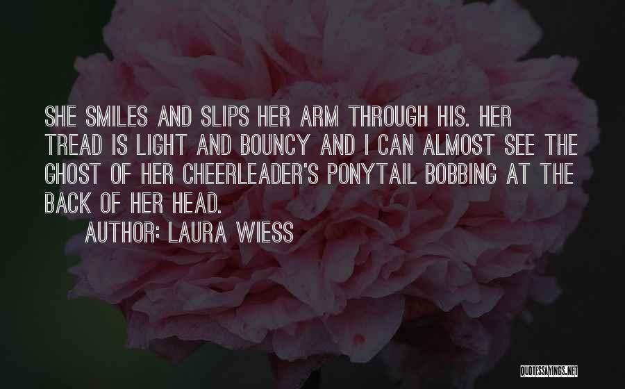 Laura Wiess Quotes: She Smiles And Slips Her Arm Through His. Her Tread Is Light And Bouncy And I Can Almost See The