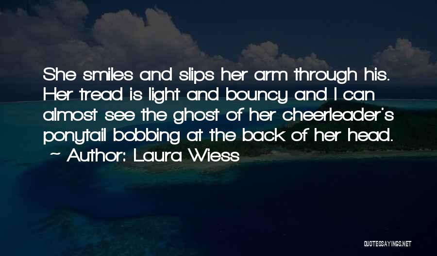 Laura Wiess Quotes: She Smiles And Slips Her Arm Through His. Her Tread Is Light And Bouncy And I Can Almost See The