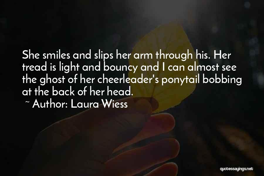 Laura Wiess Quotes: She Smiles And Slips Her Arm Through His. Her Tread Is Light And Bouncy And I Can Almost See The