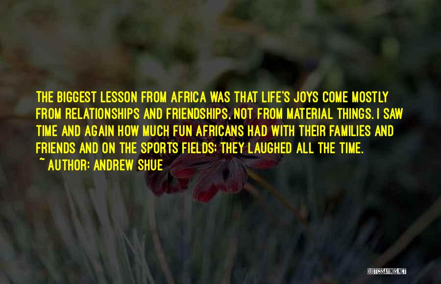 Andrew Shue Quotes: The Biggest Lesson From Africa Was That Life's Joys Come Mostly From Relationships And Friendships, Not From Material Things. I