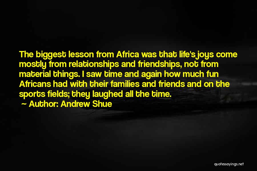 Andrew Shue Quotes: The Biggest Lesson From Africa Was That Life's Joys Come Mostly From Relationships And Friendships, Not From Material Things. I