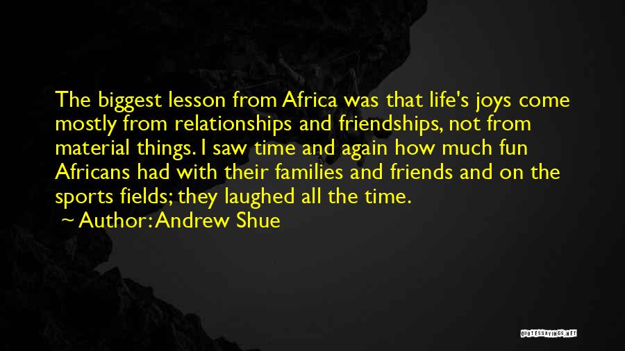 Andrew Shue Quotes: The Biggest Lesson From Africa Was That Life's Joys Come Mostly From Relationships And Friendships, Not From Material Things. I