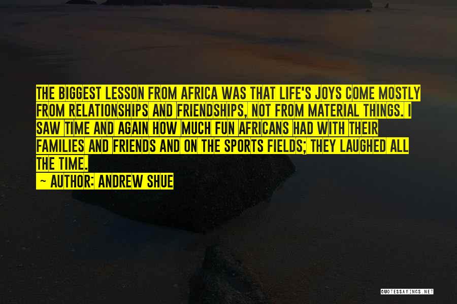 Andrew Shue Quotes: The Biggest Lesson From Africa Was That Life's Joys Come Mostly From Relationships And Friendships, Not From Material Things. I