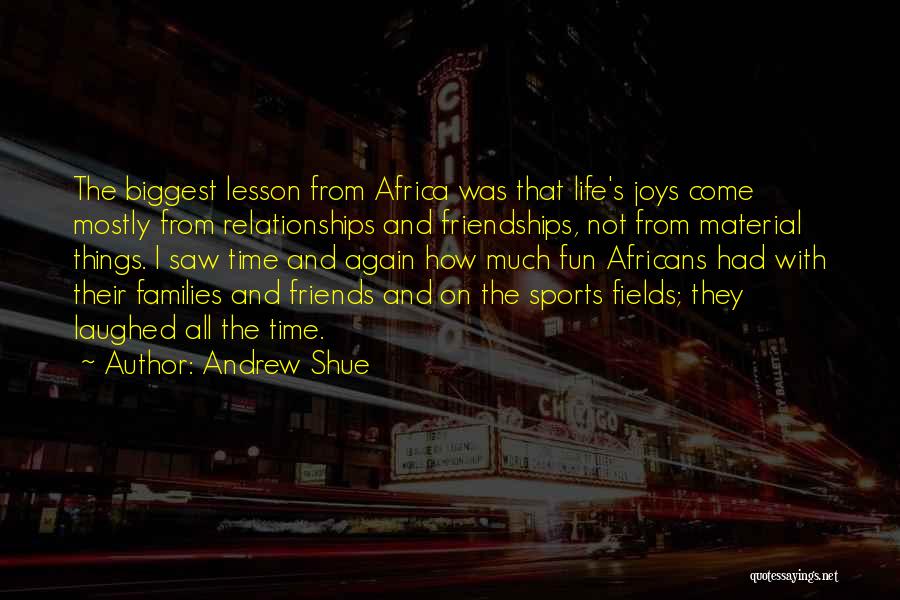 Andrew Shue Quotes: The Biggest Lesson From Africa Was That Life's Joys Come Mostly From Relationships And Friendships, Not From Material Things. I