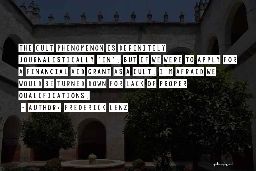 Frederick Lenz Quotes: The Cult Phenomenon Is Definitely Journalistically 'in'. But If We Were To Apply For A Financial Aid Grant As A