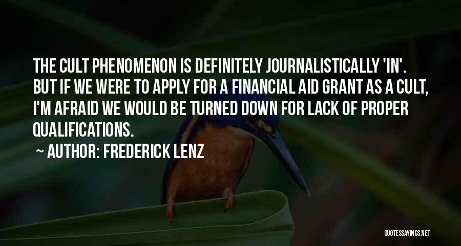 Frederick Lenz Quotes: The Cult Phenomenon Is Definitely Journalistically 'in'. But If We Were To Apply For A Financial Aid Grant As A