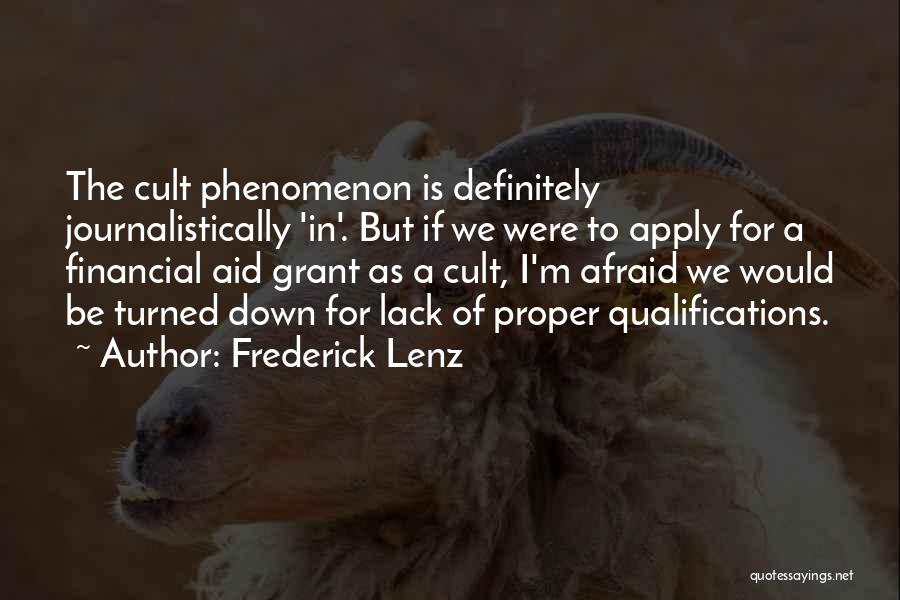 Frederick Lenz Quotes: The Cult Phenomenon Is Definitely Journalistically 'in'. But If We Were To Apply For A Financial Aid Grant As A