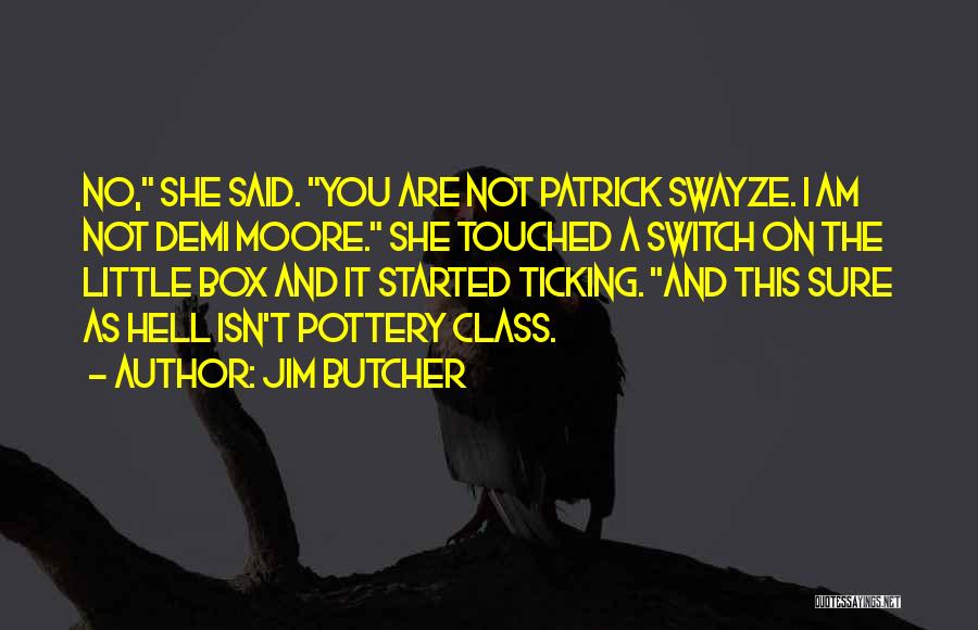 Jim Butcher Quotes: No, She Said. You Are Not Patrick Swayze. I Am Not Demi Moore. She Touched A Switch On The Little