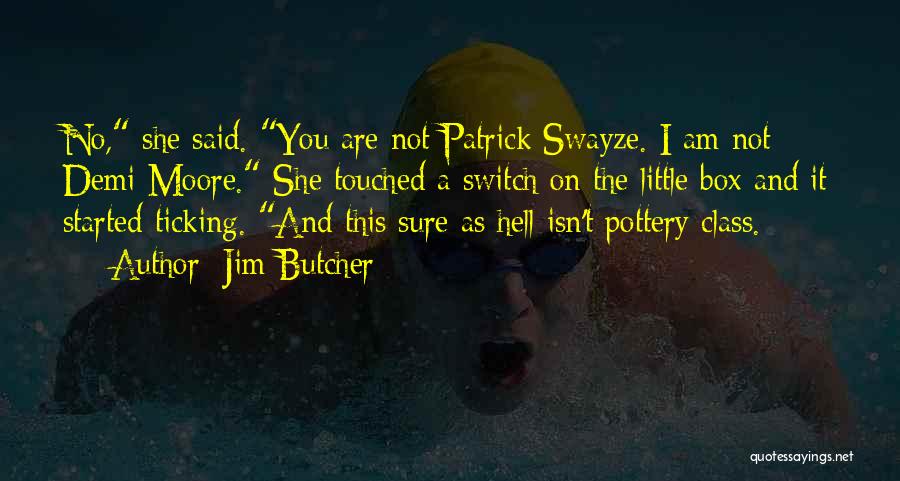 Jim Butcher Quotes: No, She Said. You Are Not Patrick Swayze. I Am Not Demi Moore. She Touched A Switch On The Little