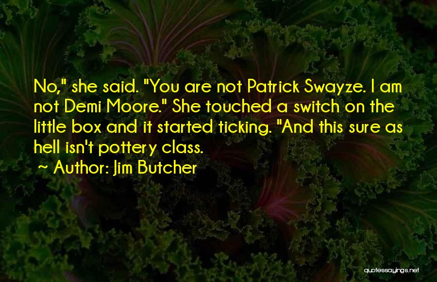Jim Butcher Quotes: No, She Said. You Are Not Patrick Swayze. I Am Not Demi Moore. She Touched A Switch On The Little