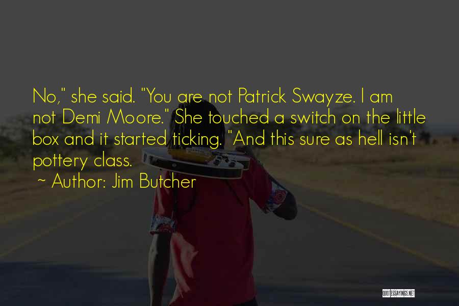 Jim Butcher Quotes: No, She Said. You Are Not Patrick Swayze. I Am Not Demi Moore. She Touched A Switch On The Little