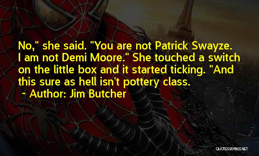 Jim Butcher Quotes: No, She Said. You Are Not Patrick Swayze. I Am Not Demi Moore. She Touched A Switch On The Little