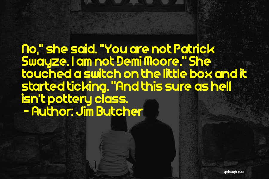 Jim Butcher Quotes: No, She Said. You Are Not Patrick Swayze. I Am Not Demi Moore. She Touched A Switch On The Little