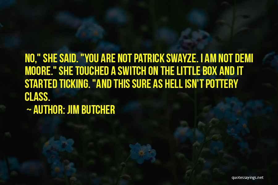 Jim Butcher Quotes: No, She Said. You Are Not Patrick Swayze. I Am Not Demi Moore. She Touched A Switch On The Little
