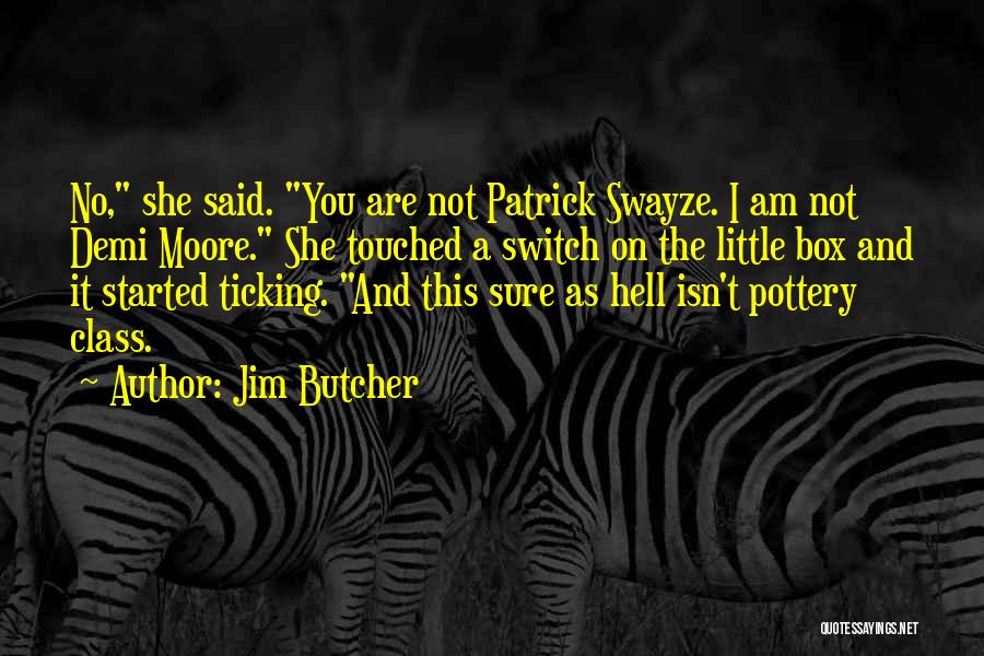 Jim Butcher Quotes: No, She Said. You Are Not Patrick Swayze. I Am Not Demi Moore. She Touched A Switch On The Little