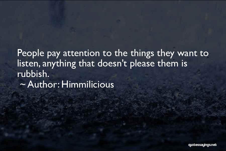 Himmilicious Quotes: People Pay Attention To The Things They Want To Listen, Anything That Doesn't Please Them Is Rubbish.