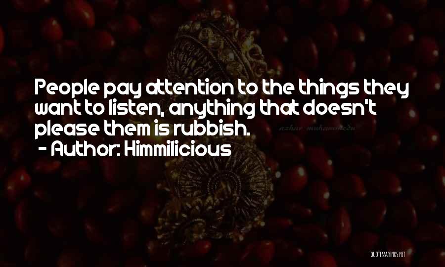Himmilicious Quotes: People Pay Attention To The Things They Want To Listen, Anything That Doesn't Please Them Is Rubbish.