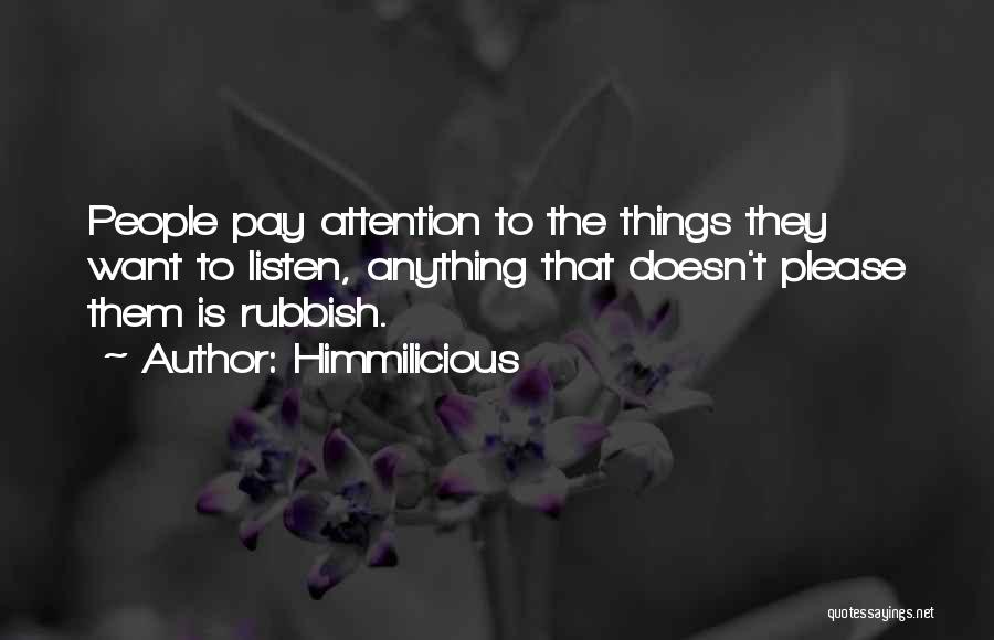 Himmilicious Quotes: People Pay Attention To The Things They Want To Listen, Anything That Doesn't Please Them Is Rubbish.