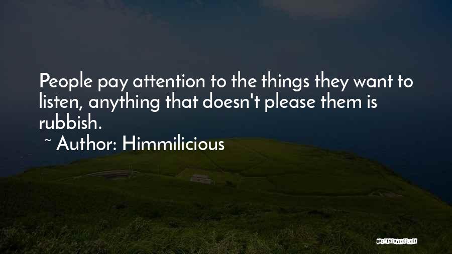 Himmilicious Quotes: People Pay Attention To The Things They Want To Listen, Anything That Doesn't Please Them Is Rubbish.