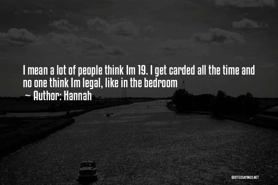 Hannah Quotes: I Mean A Lot Of People Think Im 19. I Get Carded All The Time And No One Think Im