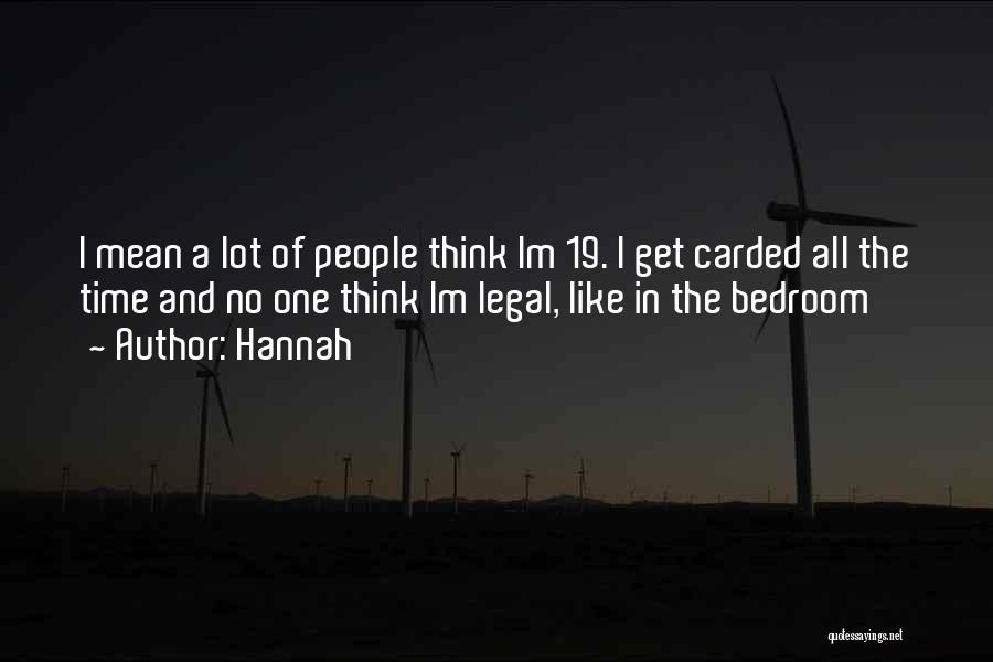 Hannah Quotes: I Mean A Lot Of People Think Im 19. I Get Carded All The Time And No One Think Im