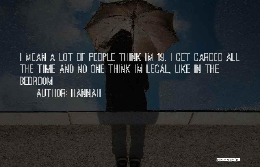 Hannah Quotes: I Mean A Lot Of People Think Im 19. I Get Carded All The Time And No One Think Im