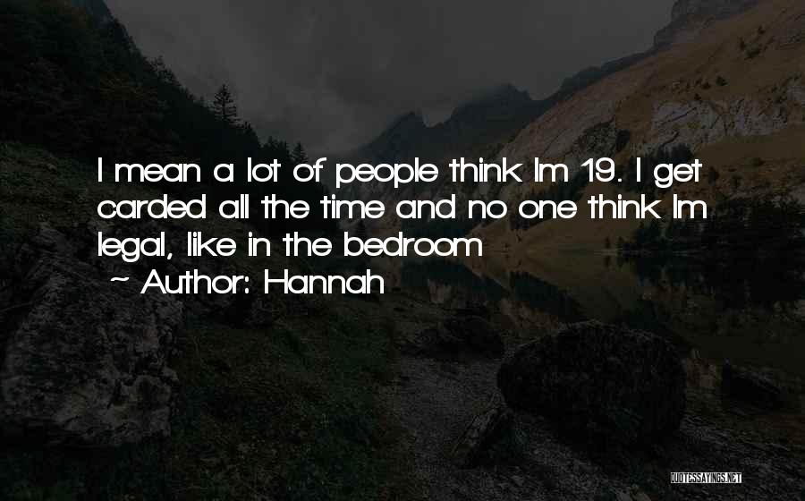 Hannah Quotes: I Mean A Lot Of People Think Im 19. I Get Carded All The Time And No One Think Im