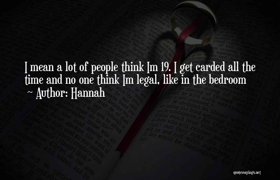 Hannah Quotes: I Mean A Lot Of People Think Im 19. I Get Carded All The Time And No One Think Im