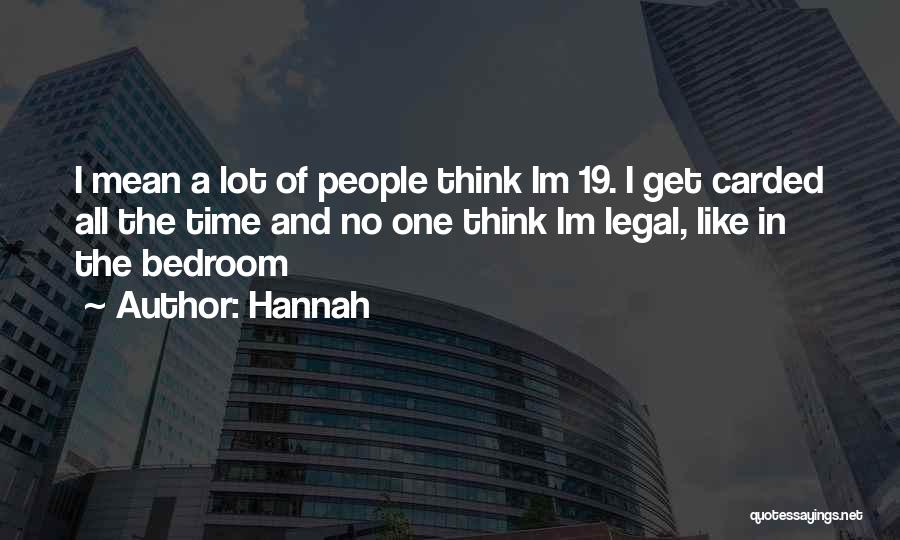 Hannah Quotes: I Mean A Lot Of People Think Im 19. I Get Carded All The Time And No One Think Im