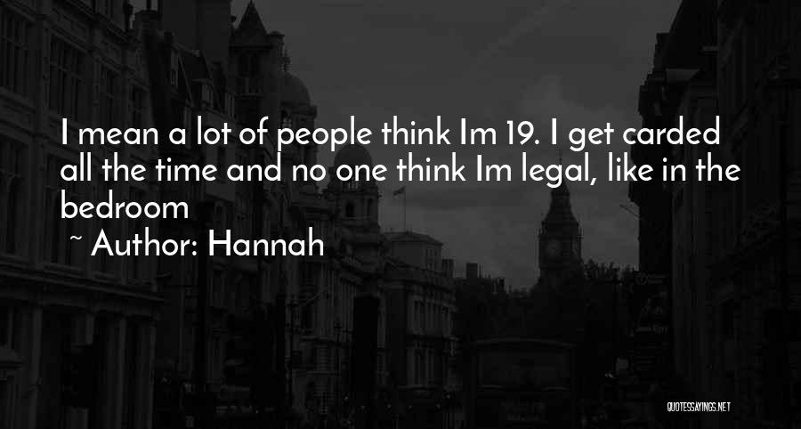 Hannah Quotes: I Mean A Lot Of People Think Im 19. I Get Carded All The Time And No One Think Im