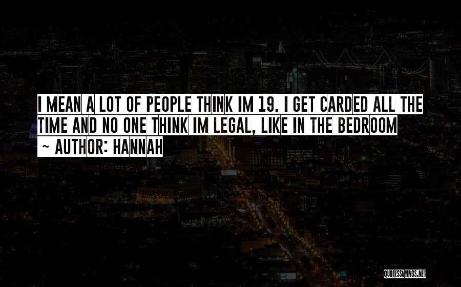 Hannah Quotes: I Mean A Lot Of People Think Im 19. I Get Carded All The Time And No One Think Im