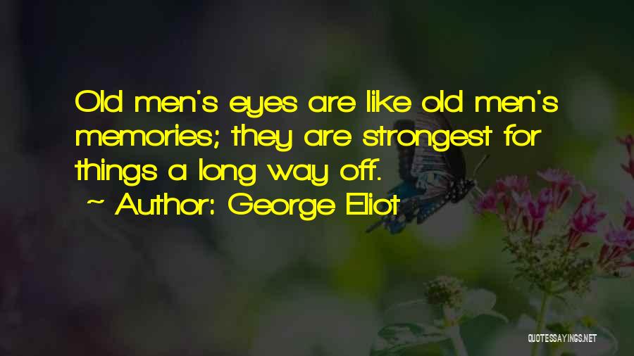George Eliot Quotes: Old Men's Eyes Are Like Old Men's Memories; They Are Strongest For Things A Long Way Off.