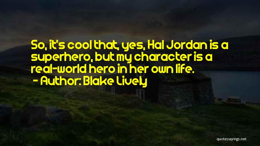 Blake Lively Quotes: So, It's Cool That, Yes, Hal Jordan Is A Superhero, But My Character Is A Real-world Hero In Her Own