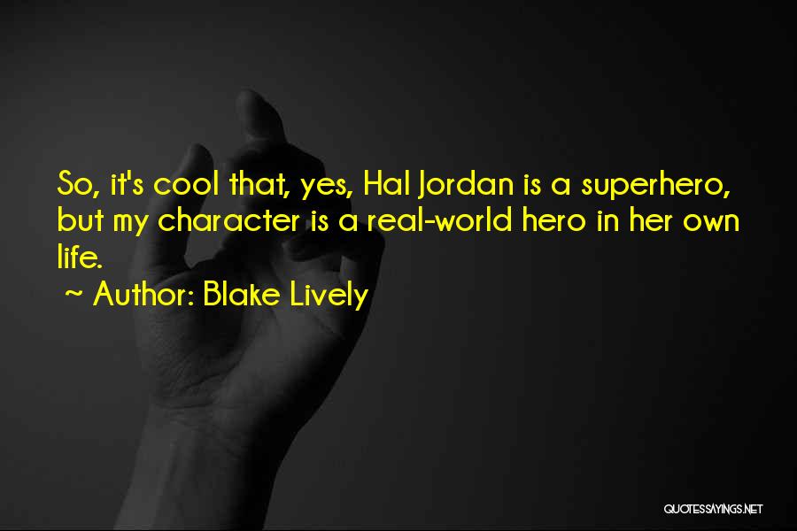 Blake Lively Quotes: So, It's Cool That, Yes, Hal Jordan Is A Superhero, But My Character Is A Real-world Hero In Her Own