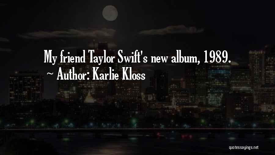 Karlie Kloss Quotes: My Friend Taylor Swift's New Album, 1989.
