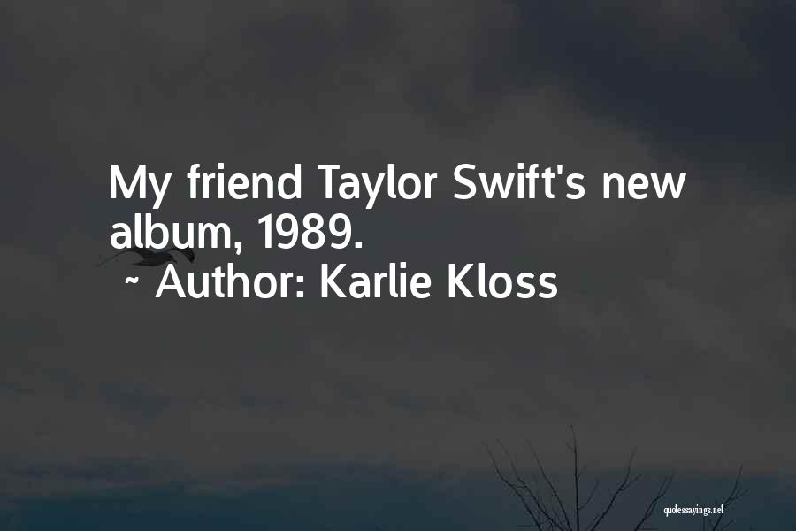 Karlie Kloss Quotes: My Friend Taylor Swift's New Album, 1989.