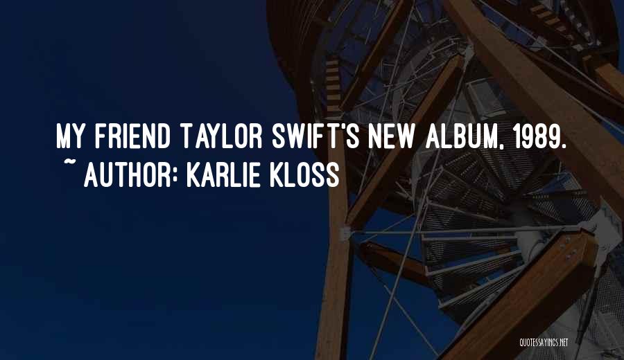Karlie Kloss Quotes: My Friend Taylor Swift's New Album, 1989.