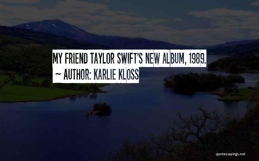 Karlie Kloss Quotes: My Friend Taylor Swift's New Album, 1989.