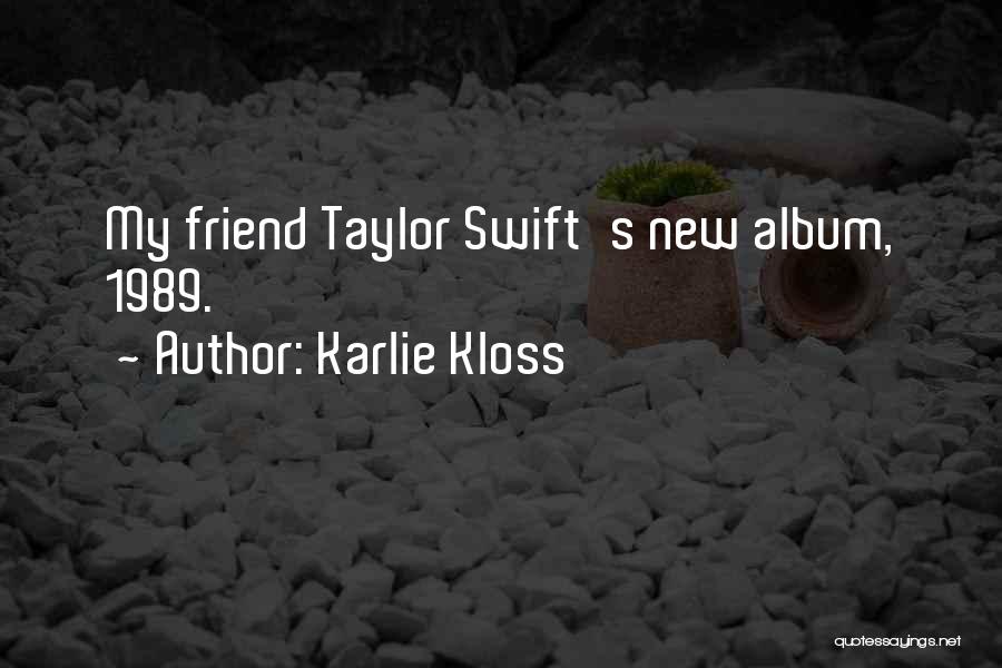 Karlie Kloss Quotes: My Friend Taylor Swift's New Album, 1989.