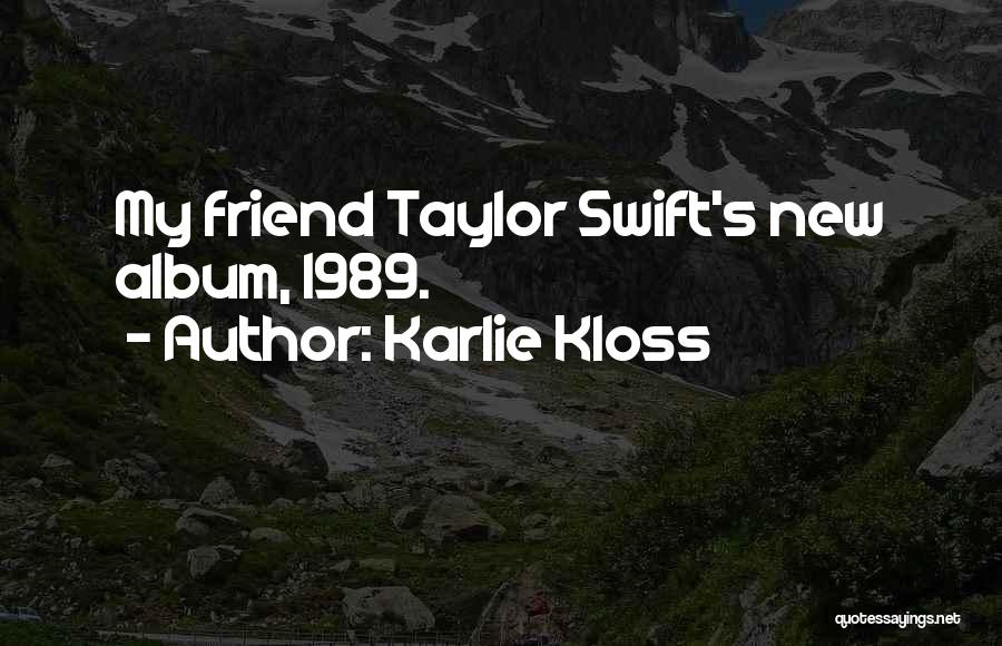Karlie Kloss Quotes: My Friend Taylor Swift's New Album, 1989.