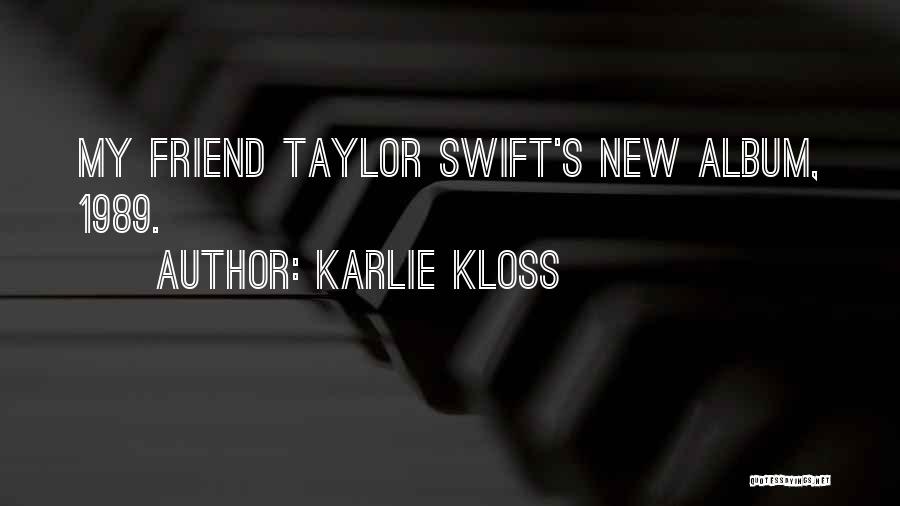 Karlie Kloss Quotes: My Friend Taylor Swift's New Album, 1989.