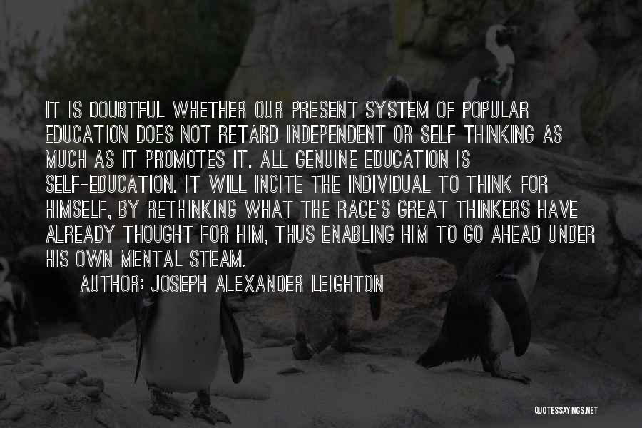 Joseph Alexander Leighton Quotes: It Is Doubtful Whether Our Present System Of Popular Education Does Not Retard Independent Or Self Thinking As Much As