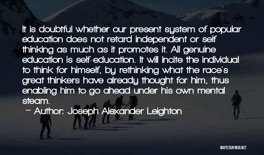 Joseph Alexander Leighton Quotes: It Is Doubtful Whether Our Present System Of Popular Education Does Not Retard Independent Or Self Thinking As Much As